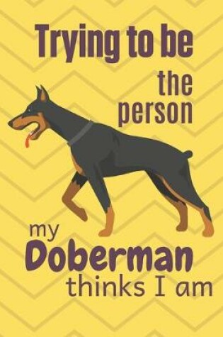 Cover of Trying to be the person my Doberman thinks I am