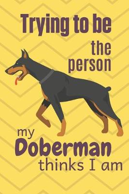 Book cover for Trying to be the person my Doberman thinks I am
