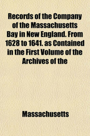 Cover of Records of the Company of the Massachusetts Bay in New England. from 1628 to 1641. as Contained in the First Volume of the Archives of the