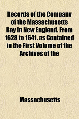 Book cover for Records of the Company of the Massachusetts Bay in New England. from 1628 to 1641. as Contained in the First Volume of the Archives of the