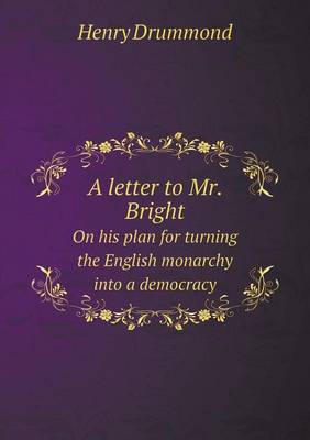 Book cover for A Letter to Mr. Bright on His Plan for Turning the English Monarchy Into a Democracy