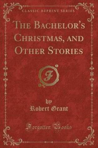Cover of The Bachelor's Christmas, and Other Stories (Classic Reprint)