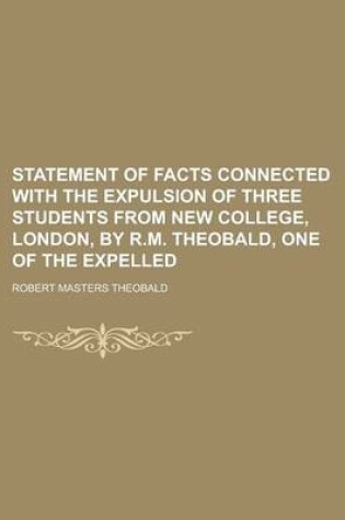 Cover of Statement of Facts Connected with the Expulsion of Three Students from New College, London, by R.M. Theobald, One of the Expelled