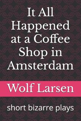 Book cover for It All Happened at a Coffee Shop in Amsterdam