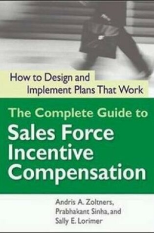 Cover of The Complete Guide to Sales Force Incentive Compensation: How to Design and Implement Plans That Work