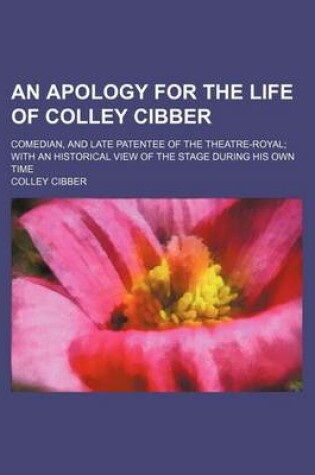 Cover of An Apology for the Life of Colley Cibber; Comedian, and Late Patentee of the Theatre-Royal with an Historical View of the Stage During His Own Time