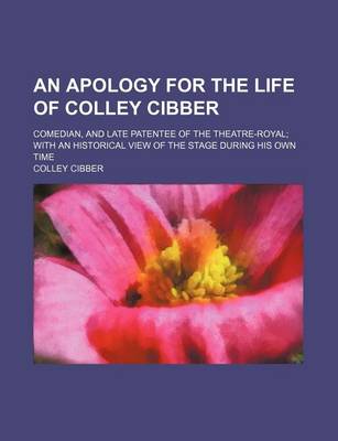 Book cover for An Apology for the Life of Colley Cibber; Comedian, and Late Patentee of the Theatre-Royal with an Historical View of the Stage During His Own Time