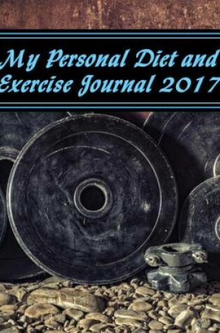 Cover of My Personal Diet and Exercise Journal 2017