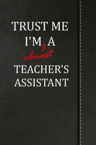 Cover of Trust Me I'm almost a Teacher's Assistant