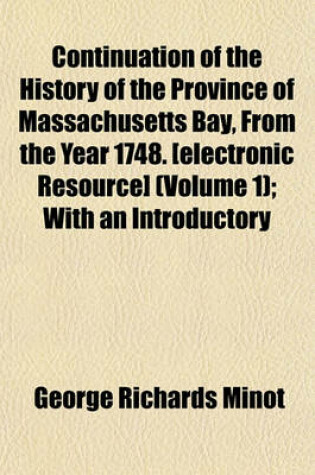 Cover of Continuation of the History of the Province of Massachusetts Bay, from the Year 1748. [Electronic Resource] (Volume 1); With an Introductory