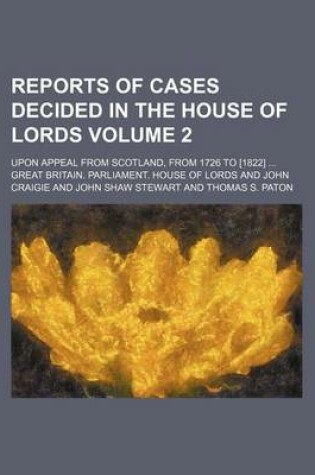 Cover of Reports of Cases Decided in the House of Lords Volume 2; Upon Appeal from Scotland, from 1726 to [1822]