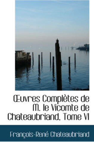 Cover of Uvres Completes de M. Le Vicomte de Chateaubriand, Tome VI