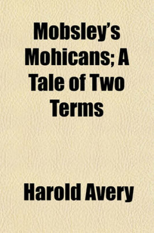 Cover of Mobsley's Mohicans; A Tale of Two Terms