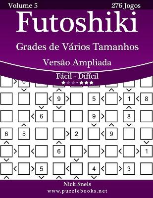 Book cover for Futoshiki Grades de Vários Tamanhos Versão Ampliada - Fácil ao Difícil - Volume 5 - 276 Jogos