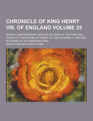 Book cover for Chronicle of King Henry VIII. of England; Being a Contemporary Record of Some of the Principal Events of the Reigns of Henry VIII. and Edward VI. Writ