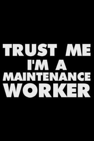 Cover of Trust Me I'm A Maintenance Worker