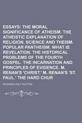 Cover of Theological Essays Volume 1; The Moral Significance of Atheism. the Atheistic Explanation of Religion. Science and Theism. Popular Pantheism. What Is