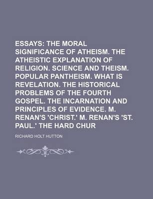 Book cover for Theological Essays Volume 1; The Moral Significance of Atheism. the Atheistic Explanation of Religion. Science and Theism. Popular Pantheism. What Is