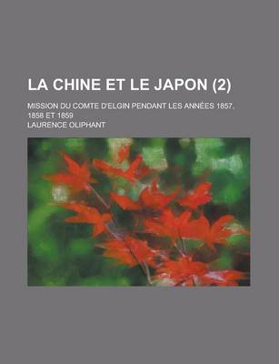 Book cover for La Chine Et Le Japon; Mission Du Comte D'Elgin Pendant Les Annees 1857, 1858 Et 1859 (2)