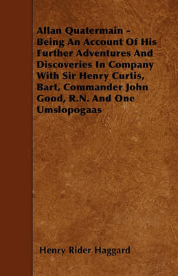 Book cover for Allan Quatermain - Being An Account Of His Further Adventures And Discoveries In Company With Sir Henry Curtis, Bart, Commander John Good, R.N. And One Umslopogaas