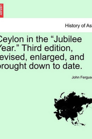 Cover of Ceylon in the Jubilee Year. Third Edition, Revised, Enlarged, and Brought Down to Date.