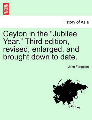 Book cover for Ceylon in the Jubilee Year. Third Edition, Revised, Enlarged, and Brought Down to Date.