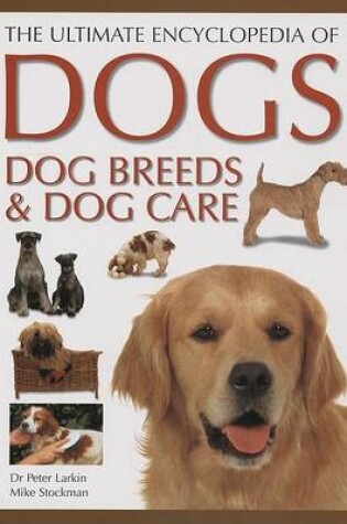 Cover of The Ultimate Encyclopedia of Dogs, Dog Breeds & Dog Care