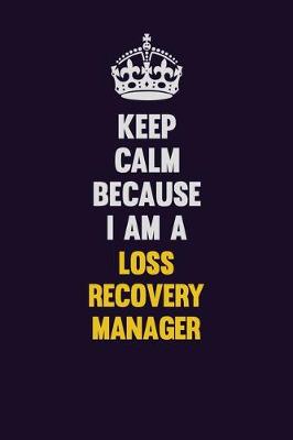 Book cover for Keep Calm Because I Am A Loss Recovery Manager