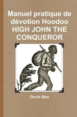 Cover of MANUEL PRATIQUE DE DEVOTION HOODOO - HIGH JOHN THE CONQUEROR