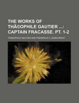 Book cover for The Works of Theophile Gautier; Captain Fracasse. PT. 1-2