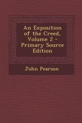 Cover of An Exposition of the Creed, Volume 2 - Primary Source Edition