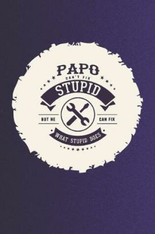 Cover of Papo Can't Fix Stupid But He Can Fix What Stupid Does