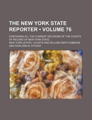 Book cover for The New York State Reporter (Volume 76); Containing All the Current Decisions of the Courts of Record of New York State