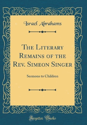 Book cover for The Literary Remains of the Rev. Simeon Singer