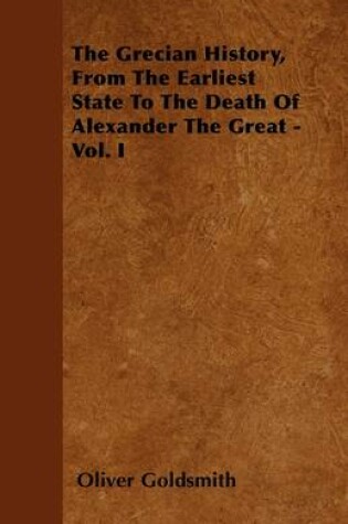 Cover of The Grecian History, From The Earliest State To The Death Of Alexander The Great - Vol. I