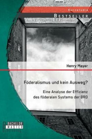 Cover of Foederalismus und kein Ausweg? Eine Analyse der Effizienz des foederalen Systems der BRD