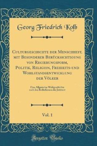 Cover of Culturgeschichte Der Menschheit, Mit Besonderer Berucksichtigung Von Regierungsform, Politik, Religion, Freiheits-Und Wohlstandsentwicklung Der Voelker, Vol. 1