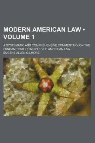 Cover of Modern American Law (Volume 1); A Systematic and Comprehensive Commentary on the Fundamental Principles of American Law