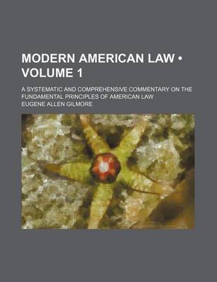 Book cover for Modern American Law (Volume 1); A Systematic and Comprehensive Commentary on the Fundamental Principles of American Law