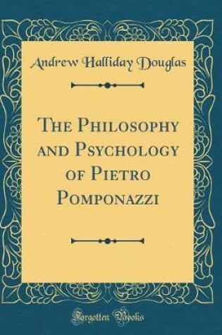 Cover of The Philosophy and Psychology of Pietro Pomponazzi (Classic Reprint)