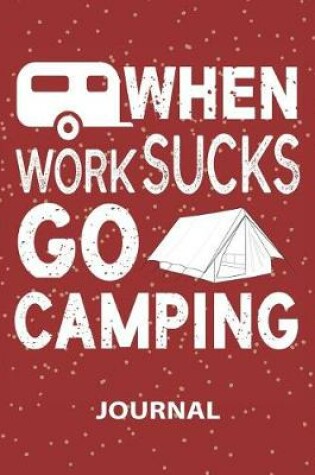 Cover of When Work Sucks Go Camping - Journal