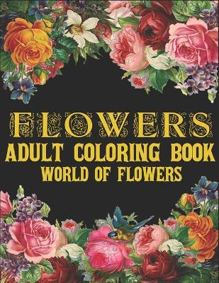 Book cover for Flowers Adult Coloring Book World of Flowers