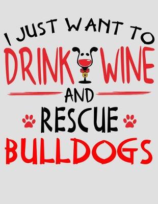 Book cover for I Just Want to Drink Wine and Rescue Bulldogs