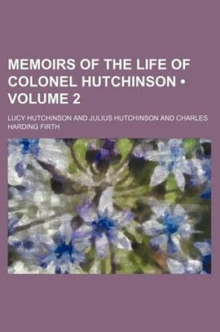 Cover of Memoirs of the Life of Colonel Hutchinson (Volume 2 )