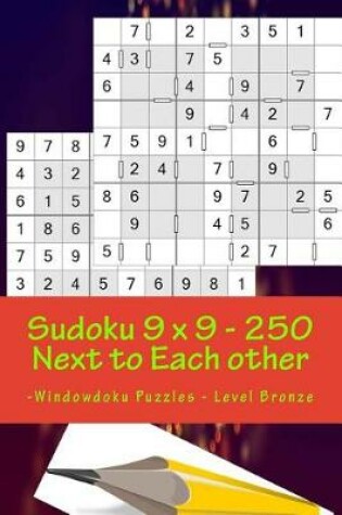 Cover of Sudoku 9 X 9 - 250 Next to Each Other -Windowdoku Puzzles - Level Bronze