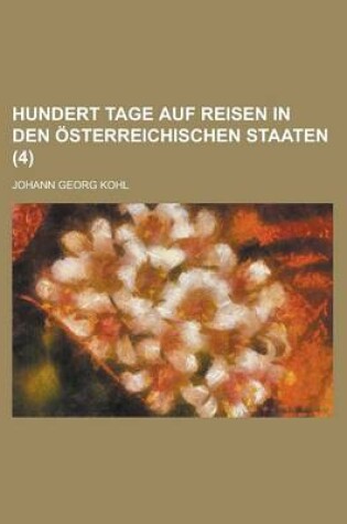 Cover of Hundert Tage Auf Reisen in Den Osterreichischen Staaten (4)