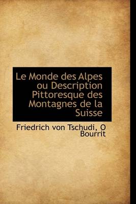 Book cover for Le Monde Des Alpes Ou Description Pittoresque Des Montagnes de La Suisse