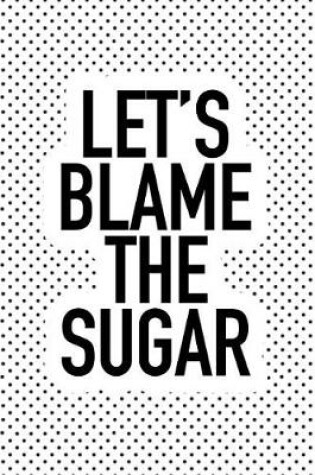 Cover of Let's Blame the Sugar