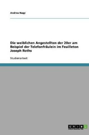 Cover of Die weiblichen Angestellten der 20er am Beispiel der Telefonfraulein im Feuilleton Joseph Roths