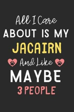 Cover of All I care about is my Jacairn and like maybe 3 people